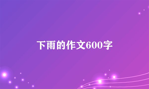 下雨的作文600字
