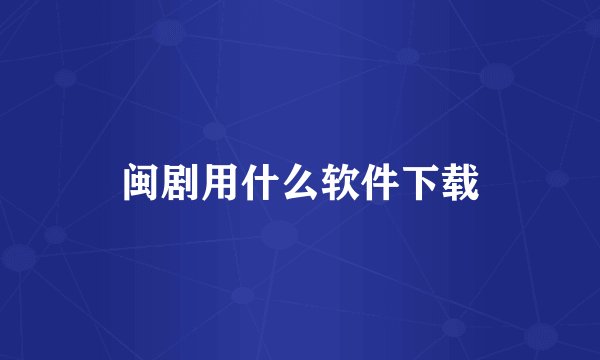 闽剧用什么软件下载