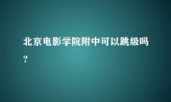 北京电影学院附中可以跳级吗？