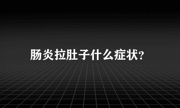肠炎拉肚子什么症状？
