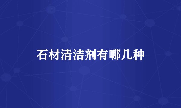 石材清洁剂有哪几种