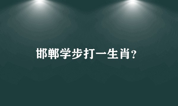 邯郸学步打一生肖？