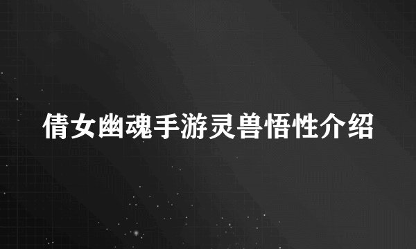 倩女幽魂手游灵兽悟性介绍