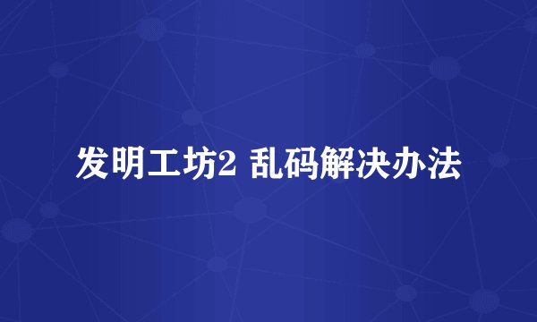 发明工坊2 乱码解决办法