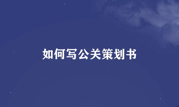 如何写公关策划书