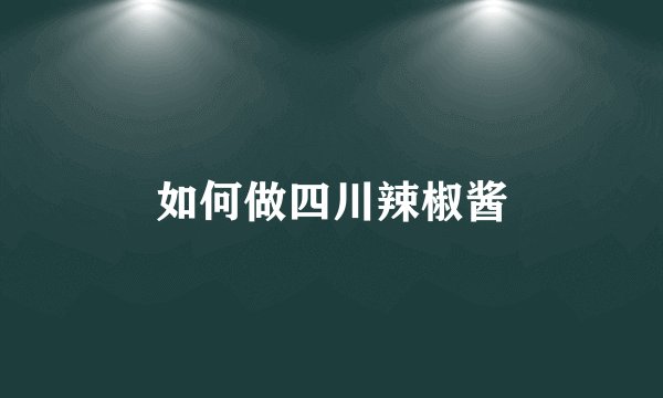 如何做四川辣椒酱