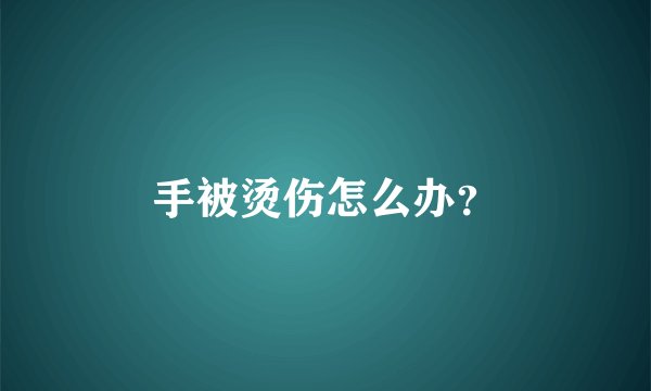 手被烫伤怎么办？