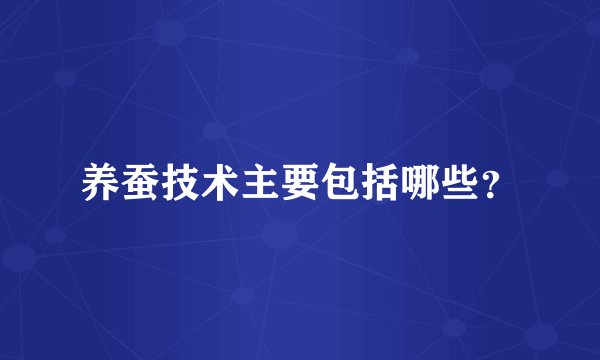 养蚕技术主要包括哪些？