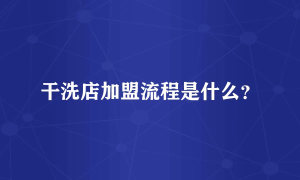 干洗店加盟流程是什么？