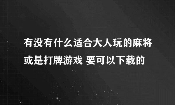 有没有什么适合大人玩的麻将或是打牌游戏 要可以下载的