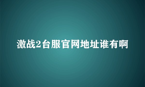 激战2台服官网地址谁有啊