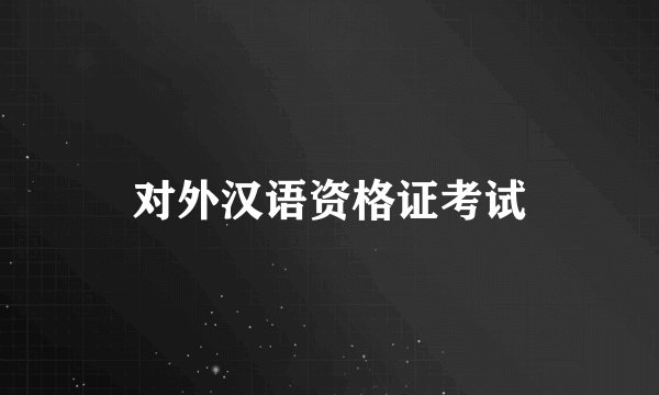 对外汉语资格证考试
