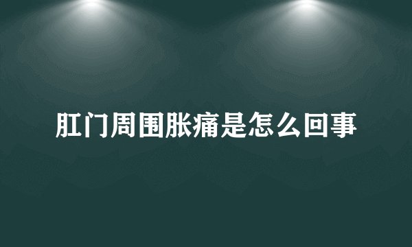 肛门周围胀痛是怎么回事