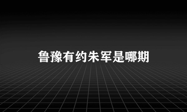 鲁豫有约朱军是哪期
