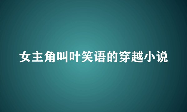 女主角叫叶笑语的穿越小说