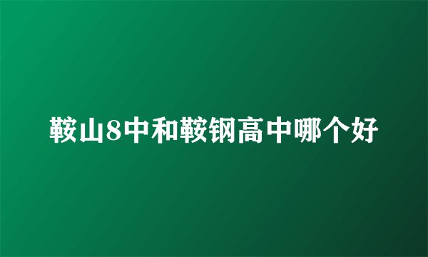 鞍山8中和鞍钢高中哪个好