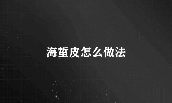 海蜇皮怎么做法