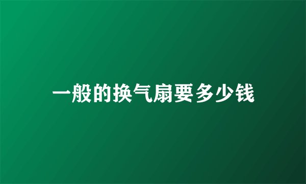 一般的换气扇要多少钱