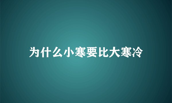 为什么小寒要比大寒冷