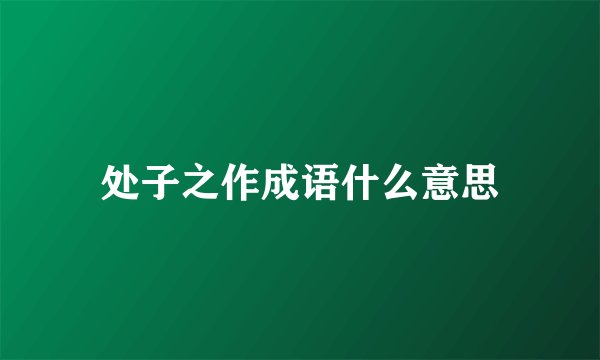处子之作成语什么意思