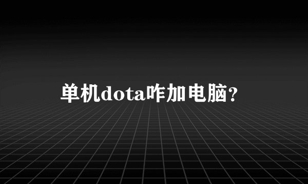 单机dota咋加电脑？