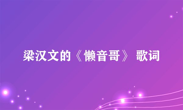 梁汉文的《懒音哥》 歌词