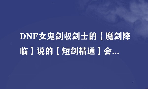 DNF女鬼剑驭剑士的【魔剑降临】说的【短剑精通】会额外获得一把魔剑.是什么意思？