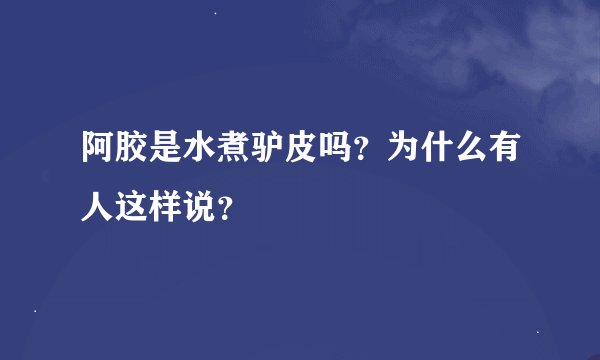 阿胶是水煮驴皮吗？为什么有人这样说？