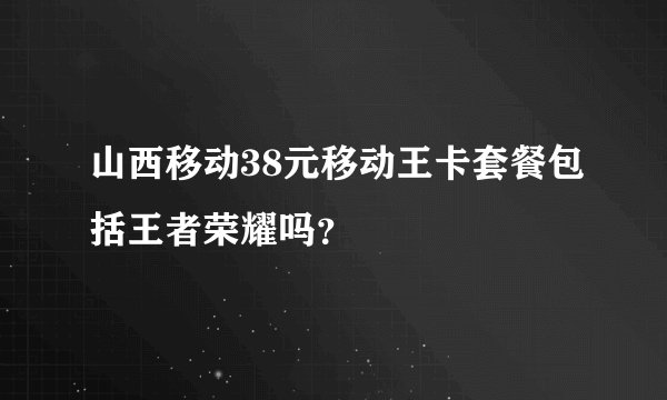 山西移动38元移动王卡套餐包括王者荣耀吗？