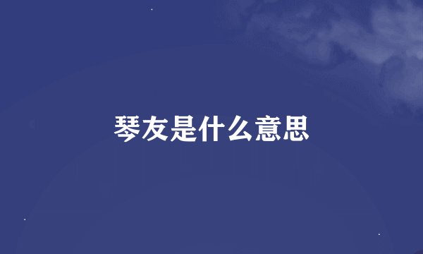 琴友是什么意思