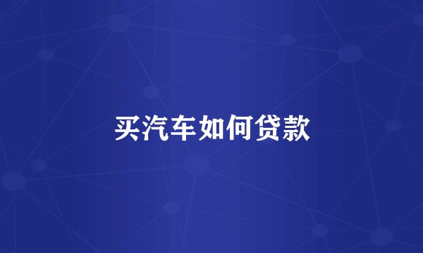 买汽车如何贷款