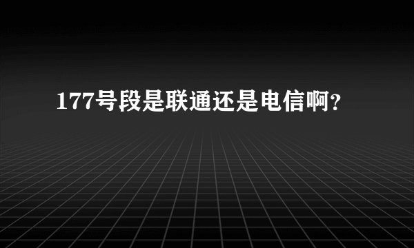 177号段是联通还是电信啊？