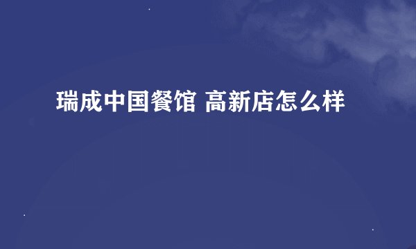 瑞成中国餐馆 高新店怎么样