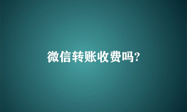 微信转账收费吗?