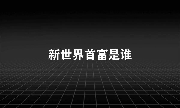 新世界首富是谁