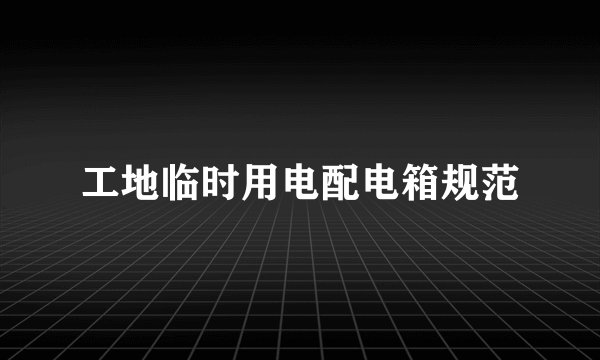 工地临时用电配电箱规范