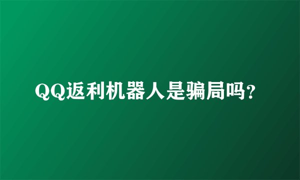 QQ返利机器人是骗局吗？