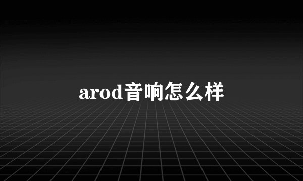 arod音响怎么样