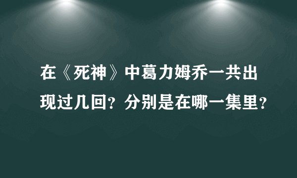 在《死神》中葛力姆乔一共出现过几回？分别是在哪一集里？