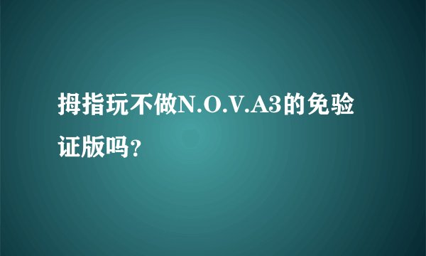 拇指玩不做N.O.V.A3的免验证版吗？