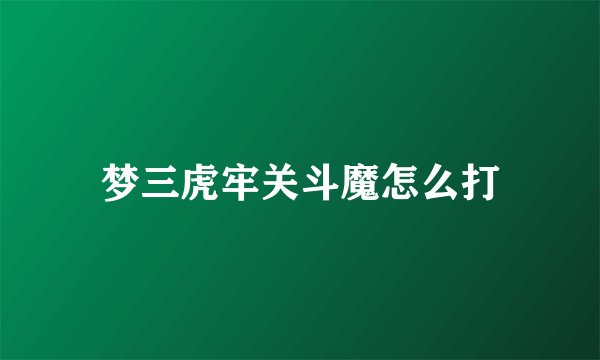 梦三虎牢关斗魔怎么打