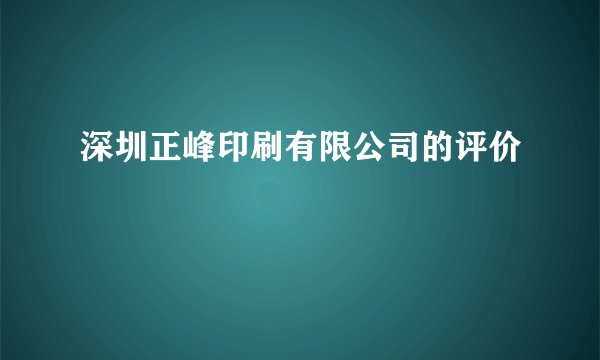 深圳正峰印刷有限公司的评价