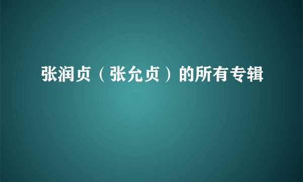 张润贞（张允贞）的所有专辑