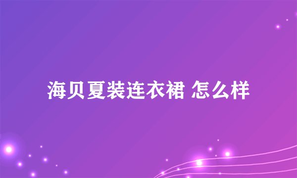 海贝夏装连衣裙 怎么样