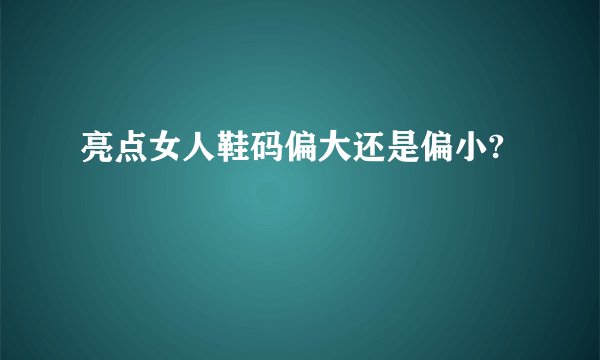 亮点女人鞋码偏大还是偏小?