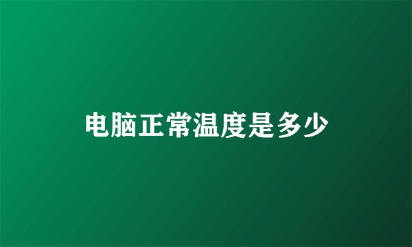 电脑正常温度是多少