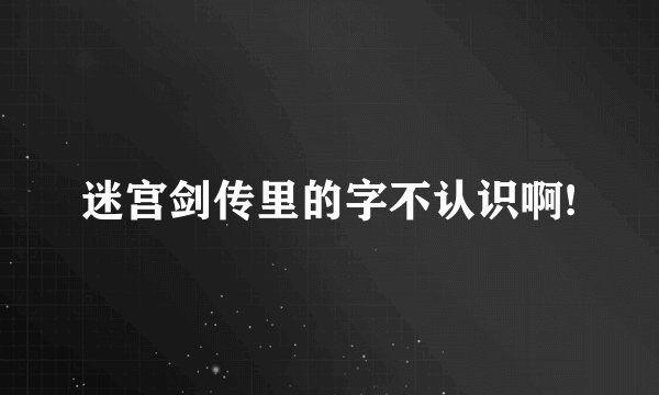 迷宫剑传里的字不认识啊!