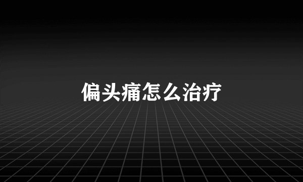 偏头痛怎么治疗