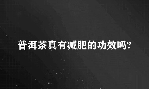 普洱茶真有减肥的功效吗?