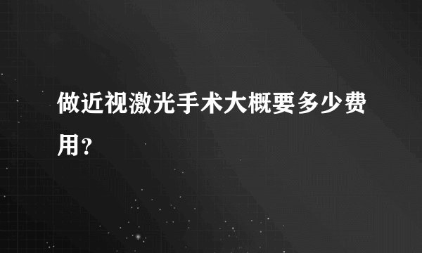 做近视激光手术大概要多少费用？